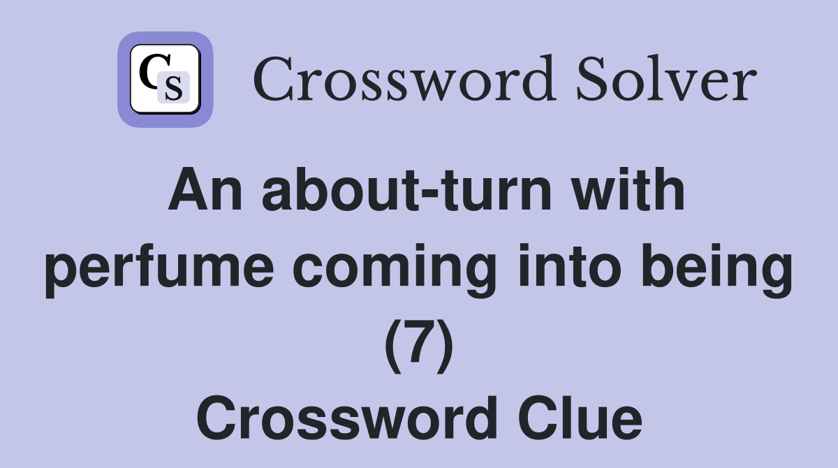 An about turn with perfume coming into being (7) Crossword Clue
